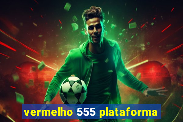 vermelho 555 plataforma